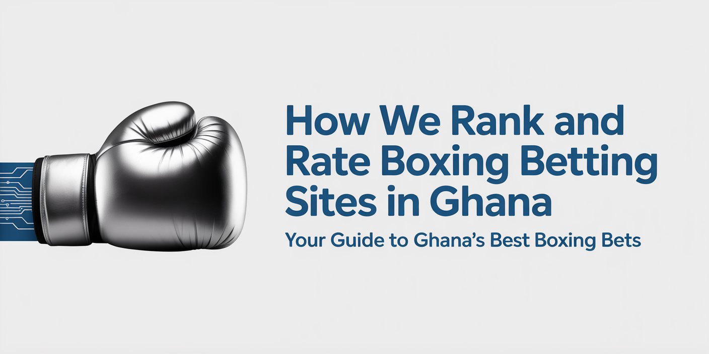 How We Rank and Rate Boxing Betting Sites in Ghana